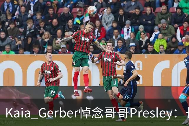 Kaia Gerber悼念哥哥Presley：长文与家庭声明